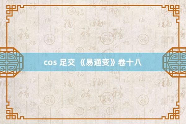 cos 足交 《易通变》卷十八