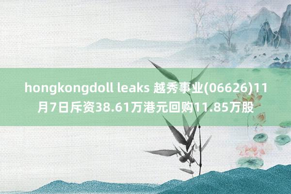 hongkongdoll leaks 越秀事业(06626)